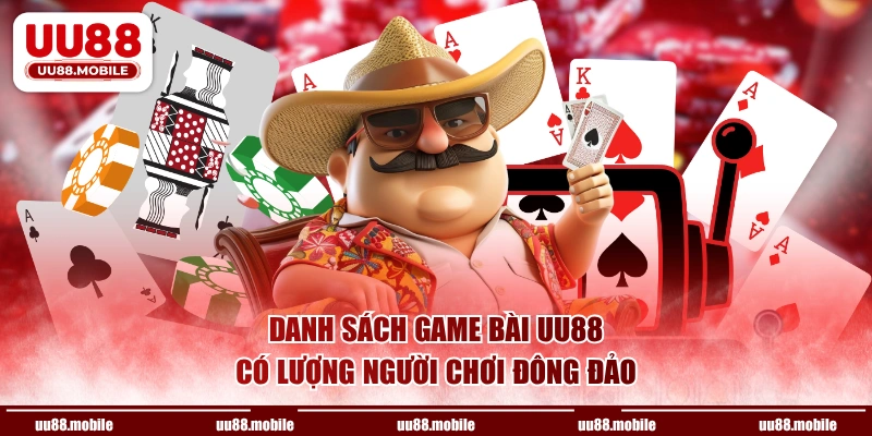 Danh sách game Bài UU88 có lượng người chơi đông đảo