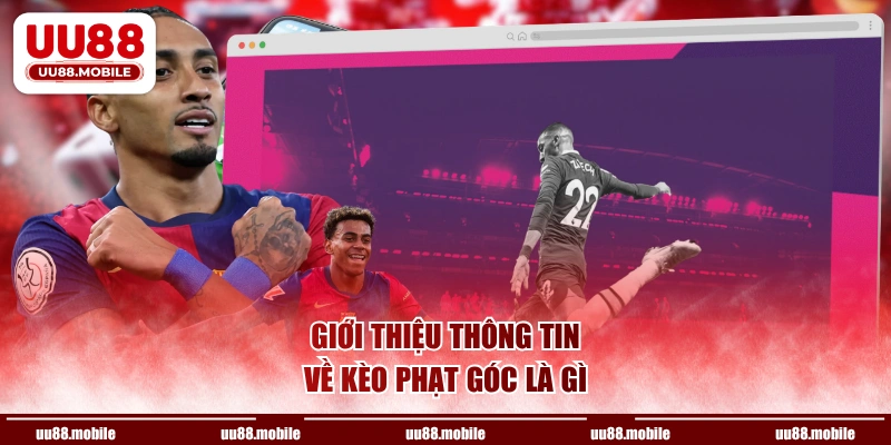 Giới thiệu thông tin về kèo phạt góc là gì