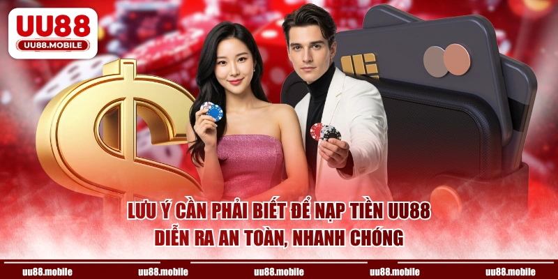 Lưu ý cần phải biết để nạp tiền UU88 diễn ra an toàn, nhanh chóng