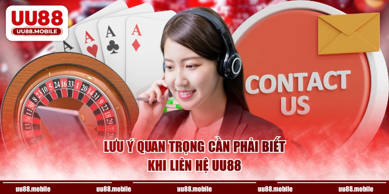 Lưu ý quan trọng cần phải biết khi liên hệ UU88