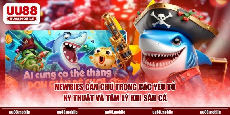 Newbies cần chú trọng các yếu tố kỹ thuật và tâm lý khi săn cá