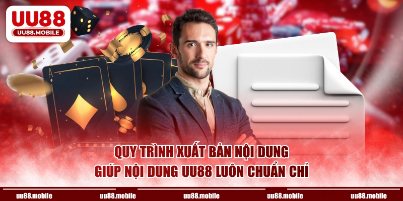 Quy trình xuất bản nội dung giúp nội dung UU88 luôn chuẩn chỉ