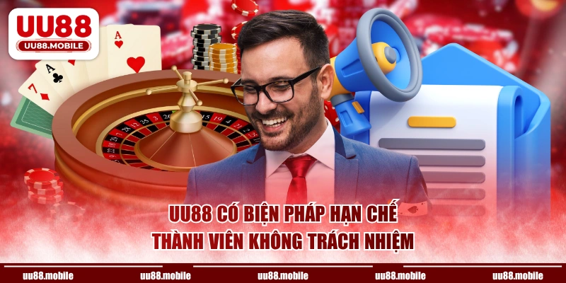 UU88 có biện pháp hạn chế thành viên không trách nhiệm